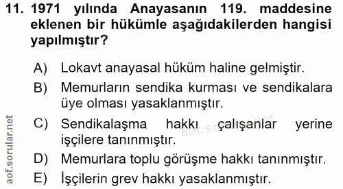 11. soru: 1971 yılında Anayasanın 119. maddesine eklenen bir hükümle aşağıdakilerden hangisi yapılmıştır? A) Lokavt anayasal hü…