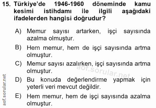 15. soru: Türkiye'de 1946-1960 döneminde kamu kesimi istihdamı ile ilgili aşağıdaki ifadelerden hangisi doğrudur? A) Memur sayı…