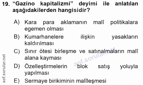 19. soru: "Gazino kapitalizmi" deyimi ile anlatılan aşağıdakilerden hangisidir? A) Kara para aklamanın malî politikalara egemen…
