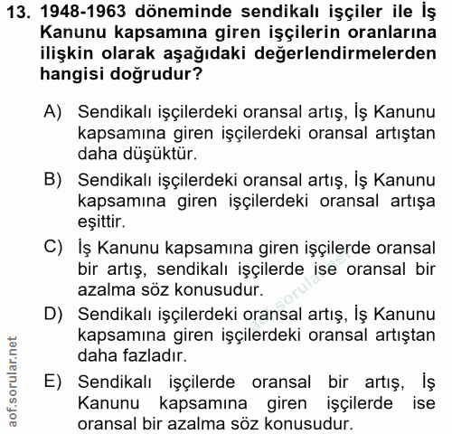 13. soru: 1948-1963 döneminde sendikalı işçiler ile İş Kanunu kapsamına giren işçilerin oranlarına ilişkin olarak aşağıdaki değ…
