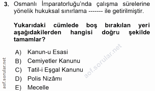 3. soru: Osmanlı İmparatorluğu'nda çalışma sürelerine yönelik hukuksal sınırlama --- ile getirilmiştir. Yukarıdaki cümlede boş…