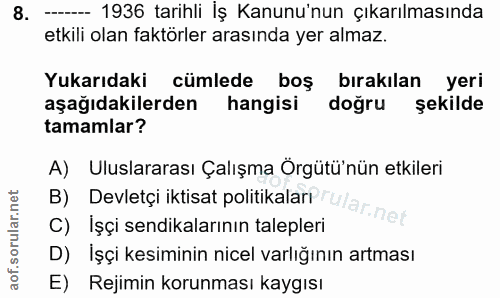 8. soru: --- 1936 tarihli İş Kanunu'nun çıkarılmasında etkili olan faktörler arasında yer almaz. Yukarıdaki cümlede boş bırakı…