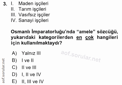 3. soru: Maden işçileri Il. Tarım işçileri II. Vasıfsız işçiler IV. Sanayi işçileri Osmanlı İmparatorluğu'nda "amele" sözcüğü,…