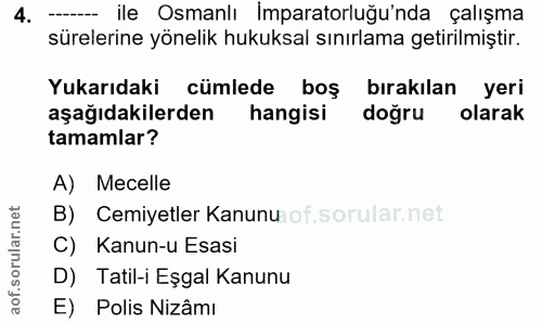 4. soru: ---__ ile Osmanlı Imparatorluğu'nda çalışma sürelerine yönelik hukuksal sınırlama getirilmiştir. Yukarıdaki cümlede b…
