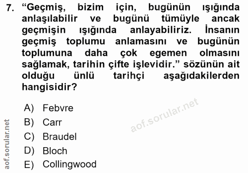 7. soru: "Geçmiş, bizim için, bugünün ışığında anlaşılabilir ve bugünü tümüyle ancak geçmişin ışığında anlayabiliriz. Insanın…