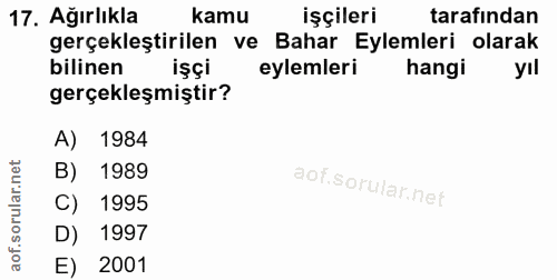 17. soru: Ağırlıkla kamu işçileri tarafından gerçekleştirilen ve Bahar Eylemleri olarak bilinen işçi eylemleri hangi yıl gerçek…