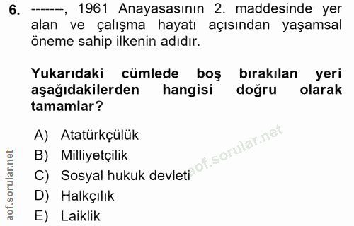6. soru: 1961 Anayasasının 2. maddesinde yer alan ve çalışma hayatı açısından yaşamsal öneme sahip ilkenin adıdır. Yukarıdaki…