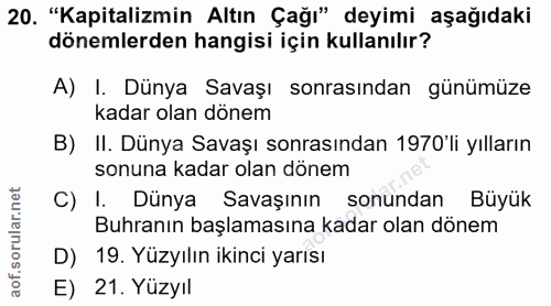 20. soru: "Kapitalizmin Altın Çağı" deyimi aşağıdaki dönemlerden hangisi için kullanılır? A) I. Dünya Savaşı sonrasından günümü…
