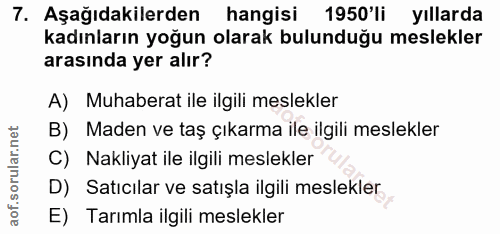 7. soru: Aşağıdakilerden hangisi 1950'li yıllarda kadınların yoğun olarak bulunduğu meslekler arasında yer alır? A) Muhaberat…