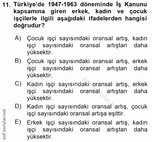 11. soru: Türkiye'de 1947-1963 döneminde İş Kanunu kapsamına giren erkek, kadın ve çocuk işçilerle ilgili aşağıdaki ifadelerden…