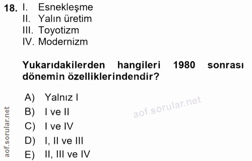18. soru: 1. Esnekleşme II. Yalın üretim III. Toyotizm IV. Modernizm Yukarıdakilerden hangileri 1980 sonrası dönemin özellikler…
