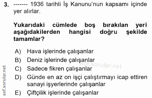 3. soru: -- 1936 tarihli İş Kanunu'nun kapsamı içinde yer alırlar. Yukarıdaki cümlede boş bırakılan yeri aşağıdakilerden hangi…