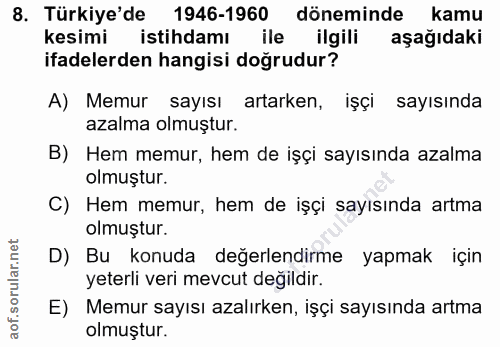 8. soru: Türkiye'de 1946-1960 döneminde kamu kesimi istihdamı ile ilgili aşağıdaki ifadelerden hangisi doğrudur? A) Memur sayı…