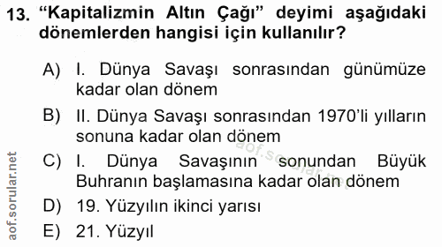 13. soru: "Kapitalizmin Altın Çağı" deyimi aşağıdaki dönemlerden hangisi için kullanılır? A) I. Dünya Savaşı sonrasından günümü…