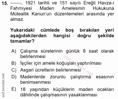 15. soru: --, 1921 tarihli ve 151 sayılı Ereğli Havza-i Fahmiyesi Maden Amelesinin Hukukuna Müteallik Kanun'un düzenlemeleri ar…