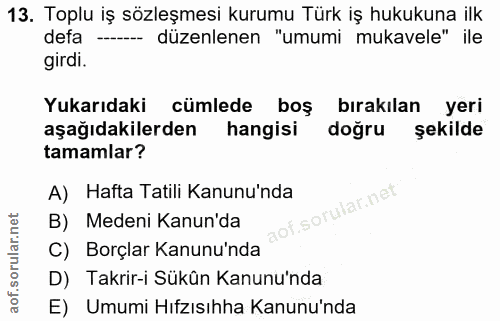 13. soru: Toplu iş sözleşmesi kurumu Türk iş hukukuna ilk defa düzenlenen "umumi mukavele" ile girdi. Yukarıdaki cümlede boş bı…