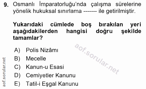 9. soru: Osmanlı Imparatorluğu'nda çalışma sürelerine yönelik hukuksal sınırlama --- ile getirilmiştir. Yukarıdaki cümlede boş…