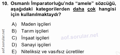 10. soru: Osmanlı İmparatorluğu'nda "amele" sözcüğü, aşağıdaki kategorilerden daha çok hangisi için kullanılmaktaydı? A) Maden…