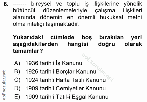6. soru: --- bireysel ve toplu iş ilişkilerine yönelik bütüncül düzenlemeleriyle çalışma ilişkileri alanında dönemin en önemli…