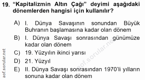 19. soru: "Kapitalizmin Altın Çağı" deyimi aşağıdaki dönemlerden hangisi için kullanılır? A) I. Dünya Savaşının sonundan Büyük…