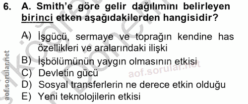6. soru: A. Smith'e göre gelir dağılımını belirleyen birinci etken aşağıdakilerden hangisidir? A) Işgücü, sermaye ve toprağın…
