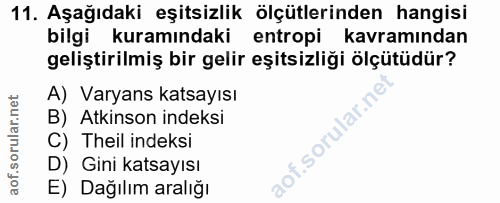 11. soru: Aşağıdaki eşitsizlik ölçütlerinden hangisi bilgi kuramındaki entropi kavramından geliştirilmiş bir gelir eşitsizliği…