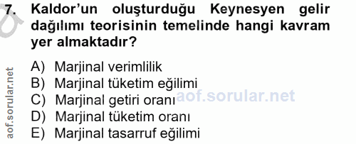 7. soru: Kaldor'un oluşturduğu Keynesyen gelir dağılımı teorisinin temelinde hangi kavram yer almaktadır? A) Marjinal verimlil…