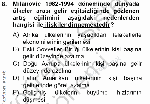 8. soru: Milanovic 1982-1994 döneminde dünyada ülkeler arası gelir eşitsizliğinde gözlenen artış eğilimini aşağıdaki nedenlerd…