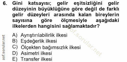 6. soru: Gini katsayısı; gelir eşitsizliğini gelir düzeyinin büyüklüğüne göre değil de farklı gelir düzeyleri arasında kalan b…
