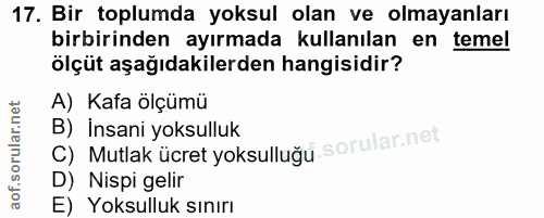 17. soru: Bir toplumda yoksul olan ve olmayanları birbirinden ayırmada kullanılan en temel ölçüt aşağıdakilerden hangisidir? A)…