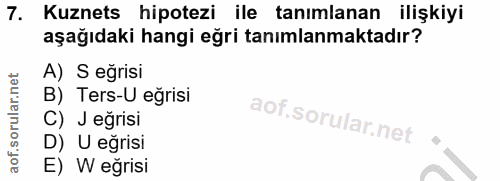 7. soru: Kuznets hipotezi ile tanımlanan ilişkiyi aşağıdaki hangi eğri tanımlanmaktadır? A) S eğrisi B) Ters-U eğrisi C) J eğr…