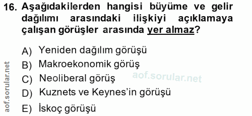 16. soru: Aşağıdakilerden hangisi büyüme ve gelir dağılımı arasındaki ilişkiyi açıklamaya çalışan görüşler arasında yer almaz?…