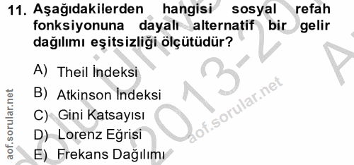 11. soru: Aşağıdakilerden hangisi sosyal refah fonksiyonuna dayalı alternatif bir gelir dağılımı eşitsizliği ölçütüdür? A) Thei…