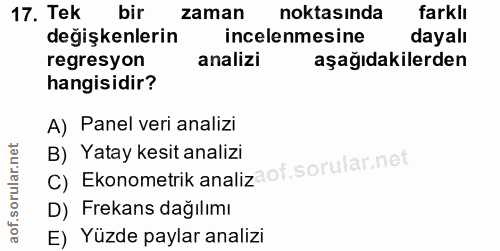 17. soru: Tek bir zaman noktasında farklı değişkenlerin incelenmesine dayalı regresyon analizi aşağıdakilerden hangisidir? A) P…