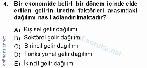 4. soru: Bir ekonomide belirli bir dönem içinde elde edilen gelirin üretim faktörleri arasındaki dağılımı nasıl adlandırılmakt…