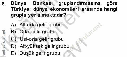 6. soru: Dünya Bankası, gruplandirmasına göre Türkiye; dünya ekonomileri arasında hangi grupta yer almaktadır? A) Alt-orta gel…
