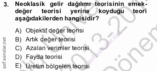 3. soru: Neoklasik gelir dağılımı teorisinin emek- deger teorisi yerine koyduğu teori aşağıdakilerden hangisidir? A) Objektif…