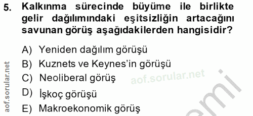 5. soru: Kalkınma sürecinde büyüme ile birlikte gelir dağılımındaki eşitsizliğin artacağını savunan görüş aşağıdakilerden hang…