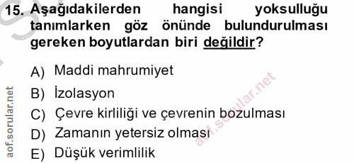 15. soru: Aşağıdakilerden hangisi yoksulluğu tanımlarken göz önünde bulundurulması gereken boyutlardan biri değildir? A) Maddi…