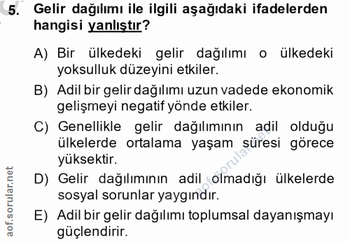 5. soru: Gelir dağılımı ile ilgili aşağıdaki ifadelerden hangisi yanlıştır? A) Bir ülkedeki gelir dağılımı o ülkedeki yoksullu…