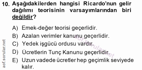 10. soru: Aşağıdakilerden hangisi Ricardo'nun gelir dağılımı teorisinin varsayımlarından biri değildir? A) Emek-değer teorisi g…