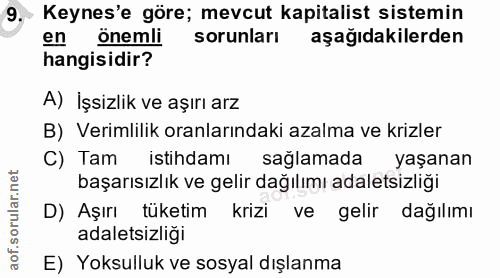 9. soru: - Keynes'e göre; mevcut kapitalist sistemin en önemli sorunları aşağıdakilerden hangisidir? A) İşsizlik ve aşırı arz…