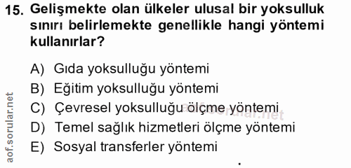 15. soru: Gelişmekte olan ülkeler ulusal bir yoksulluk sınırı belirlemekte genellikle hangi yöntemi kullanırlar? A) Gıda yoksul…