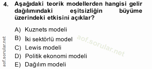 4. soru: Aşağıdaki teorik modellerden hangisi gelir dağılımındaki eşitsizliğin büyüme üzerindeki etkisini açıklar? A) Kuznets…