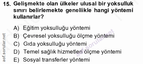 15. soru: Gelişmekte olan ülkeler ulusal bir yoksulluk sınırı belirlemekte genellikle hangi yöntemi kullanırlar? A) Eğitim yoks…