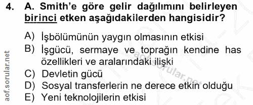 4. soru: A. Smith'e göre gelir dağılımını belirleyen birinci etken aşağıdakilerden hangisidir? A) İşbölümünün yaygın olmasının…