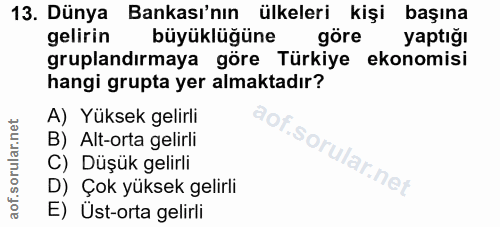 13. soru: Dünya Bankası'nın ülkeleri kişi başına gelirin büyüklüğüne göre yaptığı gruplandırmaya göre Türkiye ekonomisi hangi g…