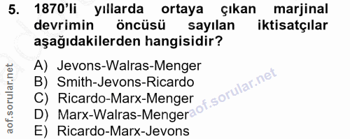 5. soru: 1870'li yıllarda ortaya çıkan marjinal devrimin öncüsü sayılan iktisatçılar aşağıdakilerden hangisidir? A) Jevons-Wal…