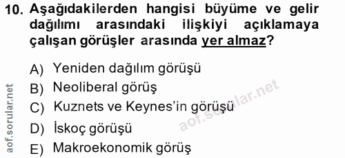 10. soru: Aşağıdakilerden hangisi büyüme ve gelir dağılımı arasındaki ilişkiyi açıklamaya çalışan görüşler arasında yer almaz?…