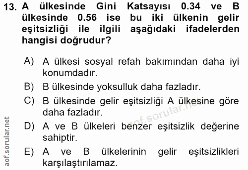 13. soru: A ülkesinde Gini Katsayısı 0.34 ve B ülkesinde 0.56 ise bu iki ülkenin gelir eşitsizliği ile ilgili aşağıdaki ifadele…